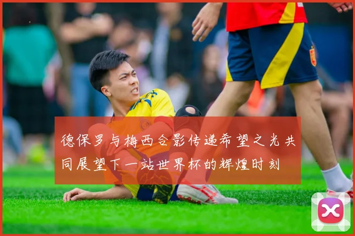 德保罗与梅西合影传递希望之光共同展望下一站世界杯的辉煌时刻