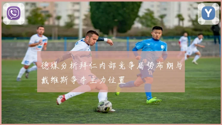 德媒分析拜仁内部竞争局势布朗与戴维斯争夺主力位置