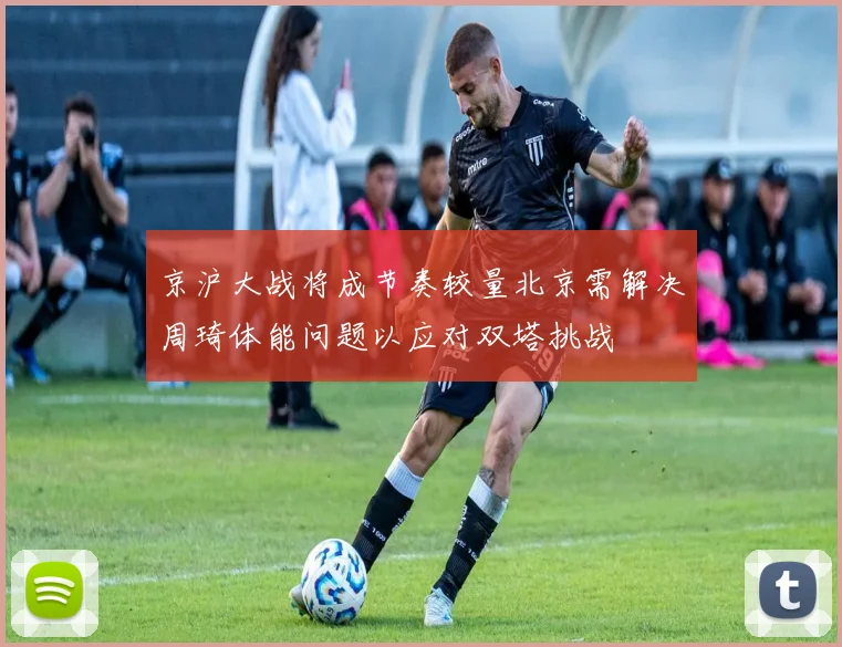 京沪大战将成节奏较量北京需解决周琦体能问题以应对双塔挑战